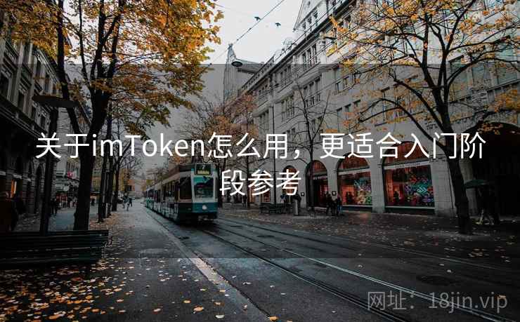 关于imToken怎么用，更适合入门阶段参考